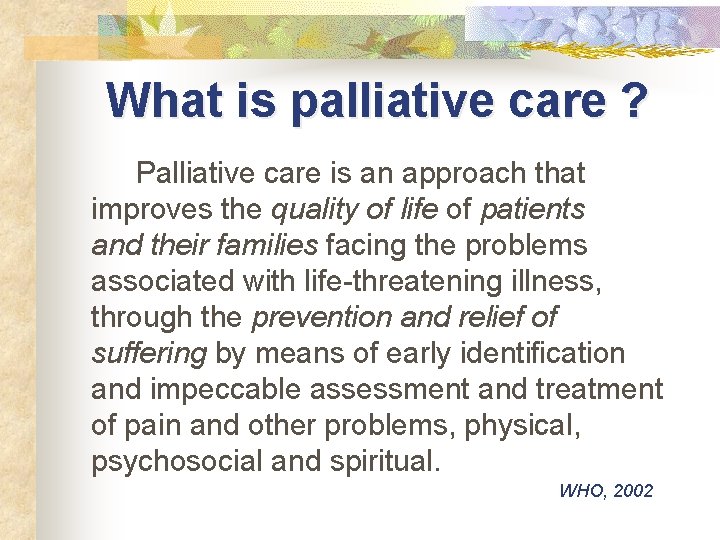 What is palliative care ? Palliative care is an approach that improves the quality