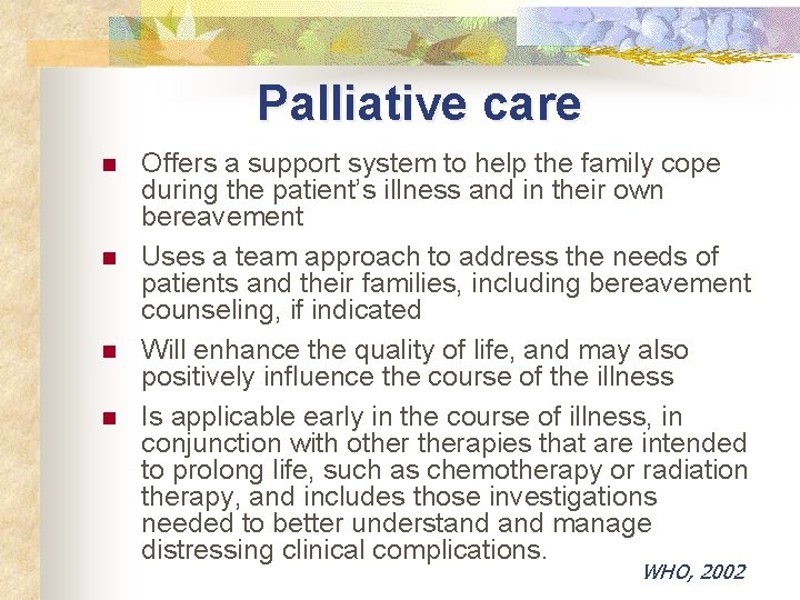 Palliative care n n Offers a support system to help the family cope during