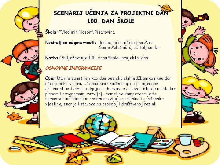 SCENARIJ UČENJA ZA PROJEKTNI DAN 100. DAN ŠKOLE Škola: “Vladimir Nazor”, Pisarovina Nositeljice odgovornosti: