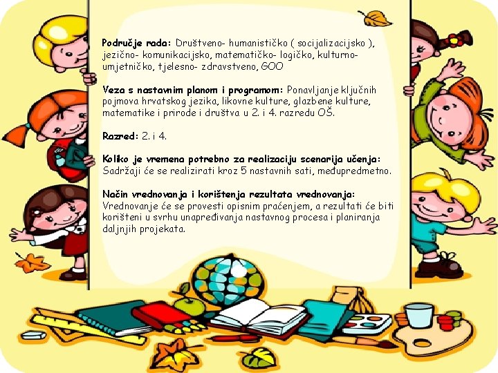 Područje rada: Društveno- humanističko ( socijalizacijsko ), jezično- komunikacijsko, matematičko- logičko, kulturnoumjetničko, tjelesno- zdravstveno,