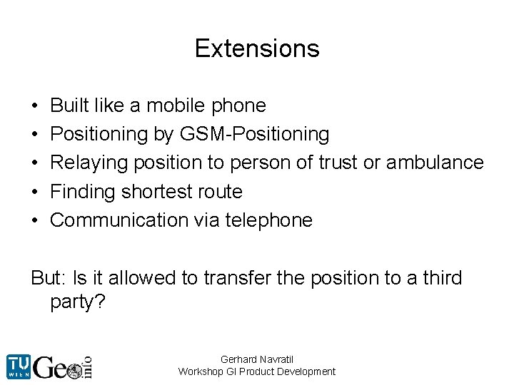 Extensions • • • Built like a mobile phone Positioning by GSM-Positioning Relaying position