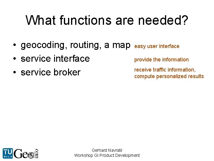 What functions are needed? • geocoding, routing, a map • service interface • service