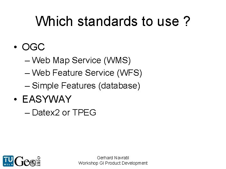 Which standards to use ? • OGC – Web Map Service (WMS) – Web