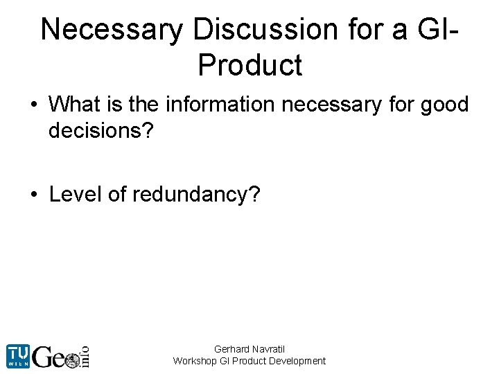 Necessary Discussion for a GIProduct • What is the information necessary for good decisions?