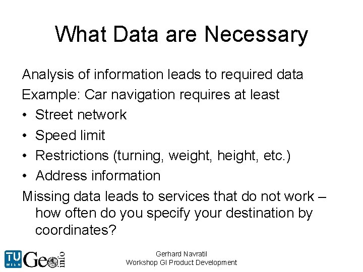 What Data are Necessary Analysis of information leads to required data Example: Car navigation