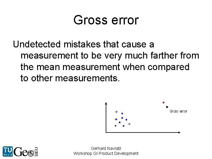 Gross error Undetected mistakes that cause a measurement to be very much farther from