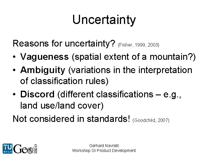 Uncertainty Reasons for uncertainty? (Fisher, 1999, 2003) • Vagueness (spatial extent of a mountain?