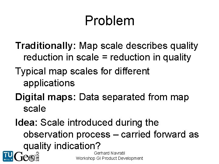 Problem Traditionally: Map scale describes quality reduction in scale = reduction in quality Typical