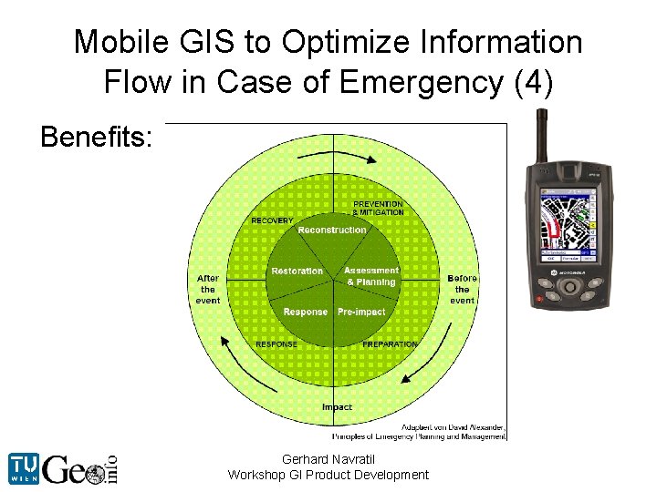 Mobile GIS to Optimize Information Flow in Case of Emergency (4) Benefits: Gerhard Navratil