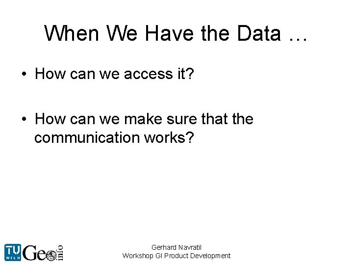 When We Have the Data … • How can we access it? • How