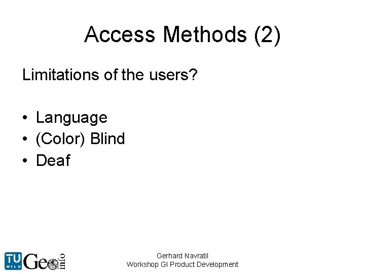 Access Methods (2) Limitations of the users? • Language • (Color) Blind • Deaf