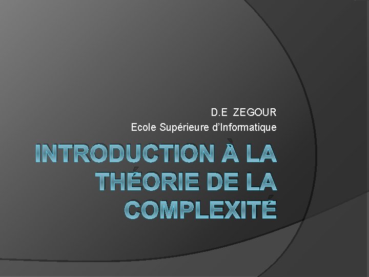 D. E ZEGOUR Ecole Supérieure d’Informatique INTRODUCTION À LA THÉORIE DE LA COMPLEXITÉ 