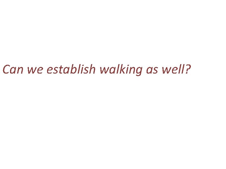 Can we establish walking as well? 