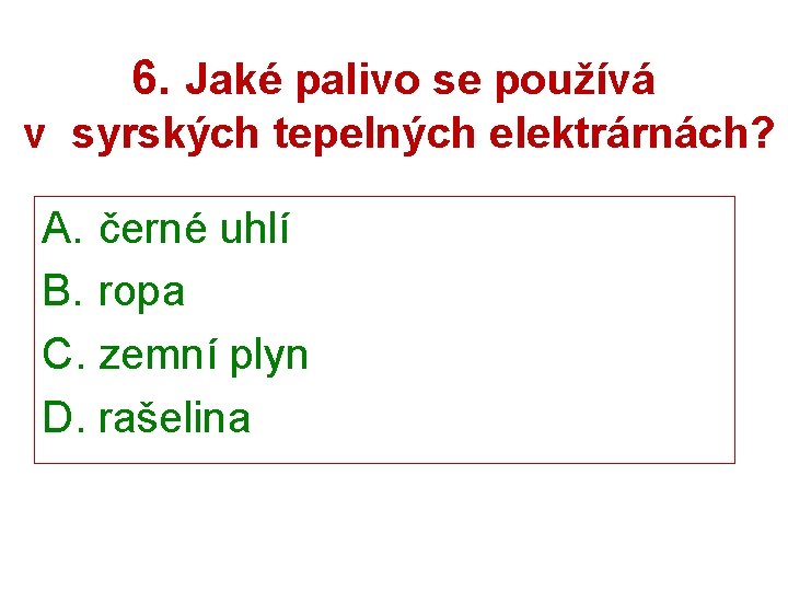 6. Jaké palivo se používá v syrských tepelných elektrárnách? A. černé uhlí B. ropa