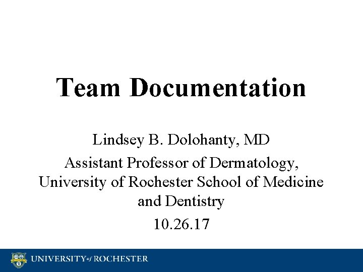 Team Documentation Lindsey B. Dolohanty, MD Assistant Professor of Dermatology, University of Rochester School