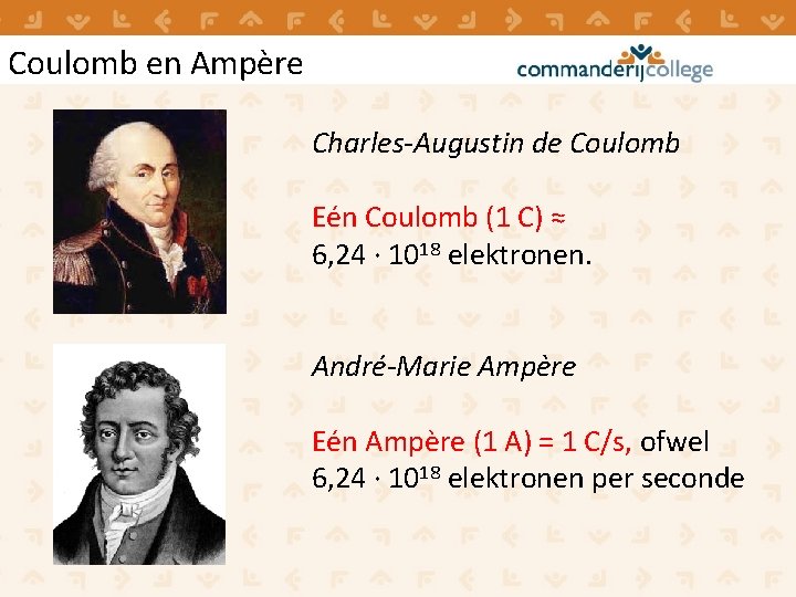 Coulomb en Ampère Charles-Augustin de Coulomb Eén Coulomb (1 C) ≈ 6, 24 ·