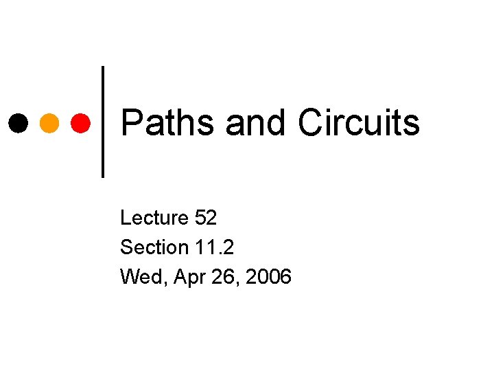 Paths and Circuits Lecture 52 Section 11. 2 Wed, Apr 26, 2006 