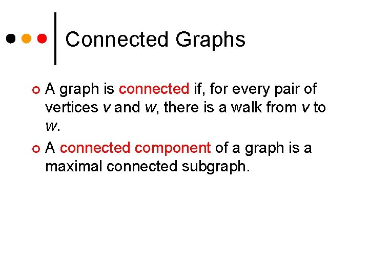 Connected Graphs A graph is connected if, for every pair of vertices v and