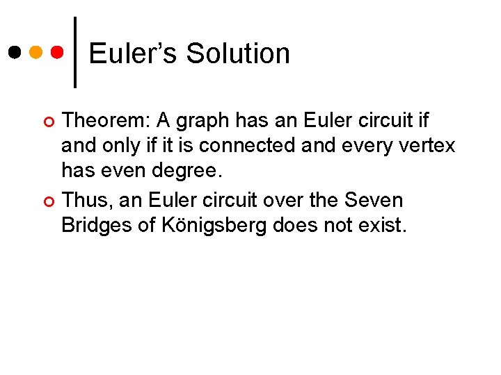 Euler’s Solution Theorem: A graph has an Euler circuit if and only if it