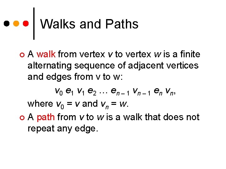 Walks and Paths A walk from vertex v to vertex w is a finite