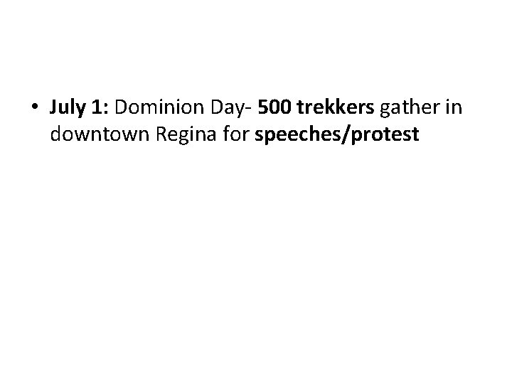  • July 1: Dominion Day- 500 trekkers gather in downtown Regina for speeches/protest