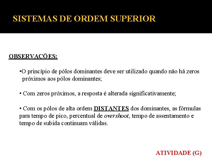 SISTEMAS DE ORDEM SUPERIOR OBSERVAÇÕES: • O princípio de pólos dominantes deve ser utilizado SISTEMAS DE ORDEM SUPERIOR OBSERVAÇÕES: • O princípio de pólos dominantes deve ser utilizado