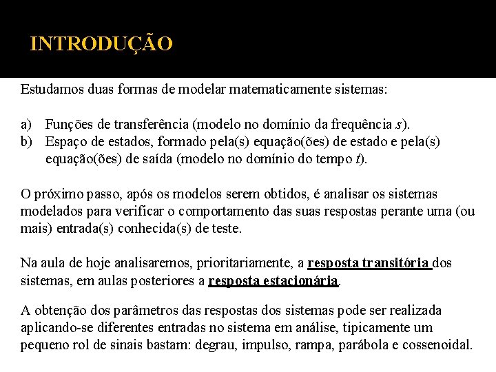 INTRODUÇÃO Estudamos duas formas de modelar matematicamente sistemas: a) Funções de transferência (modelo no INTRODUÇÃO Estudamos duas formas de modelar matematicamente sistemas: a) Funções de transferência (modelo no