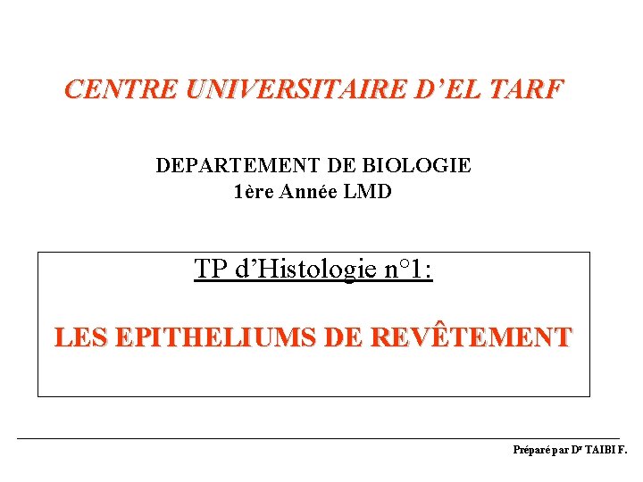 CENTRE UNIVERSITAIRE D’EL TARF DEPARTEMENT DE BIOLOGIE 1ère Année LMD TP d’Histologie n° 1: