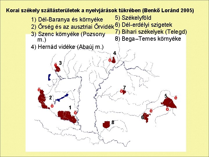 Korai székely szállásterületek a nyelvjárások tükrében (Benkő Loránd 2005) 5) Székelyföld 1) Dél-Baranya és