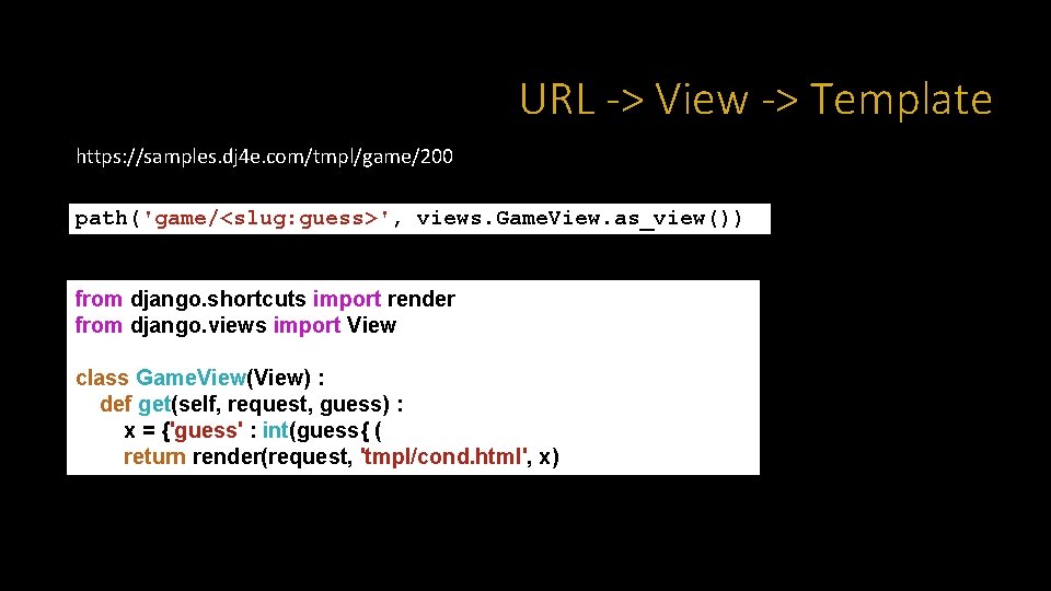 URL -> View -> Template https: //samples. dj 4 e. com/tmpl/game/200 path('game/<slug: guess>', views.