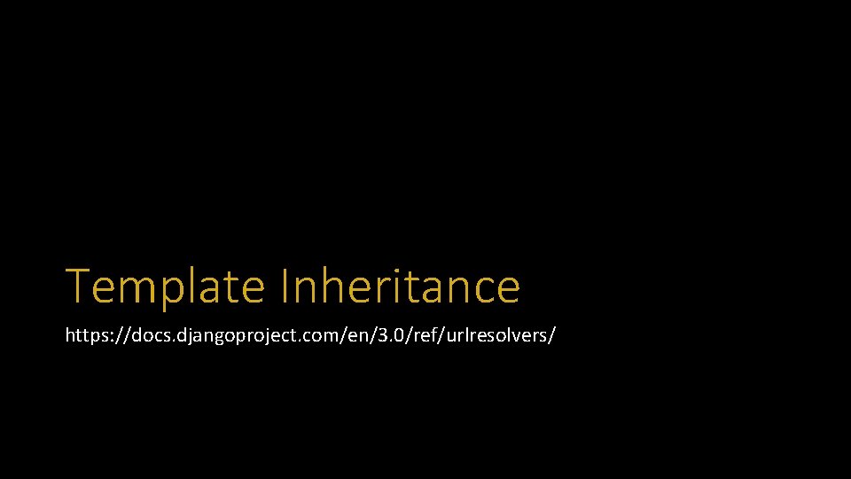 Template Inheritance https: //docs. djangoproject. com/en/3. 0/ref/urlresolvers/ 