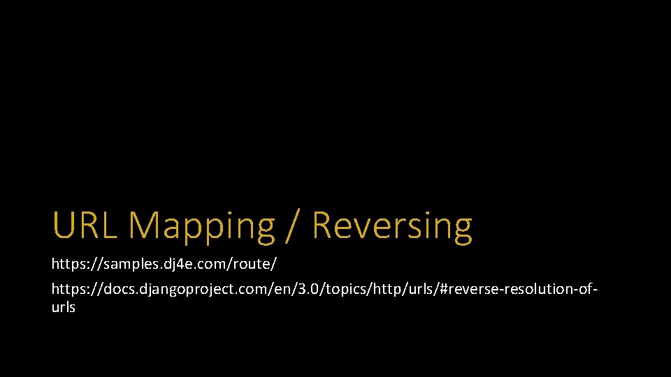 URL Mapping / Reversing https: //samples. dj 4 e. com/route/ https: //docs. djangoproject. com/en/3.