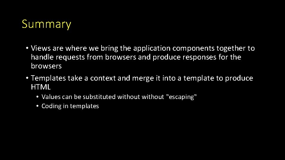Summary • Views are where we bring the application components together to handle requests