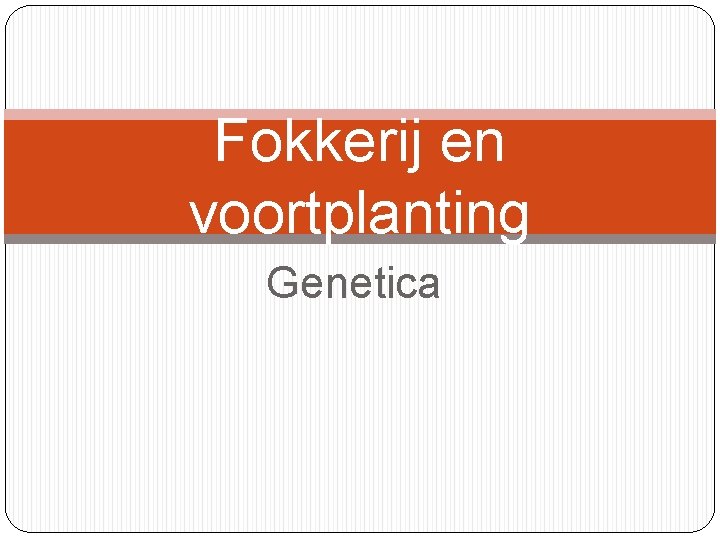 Fokkerij en voortplanting Genetica 