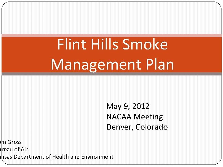 Flint Hills Smoke Management Plan May 9, 2012 NACAA Meeting Denver, Colorado om Gross