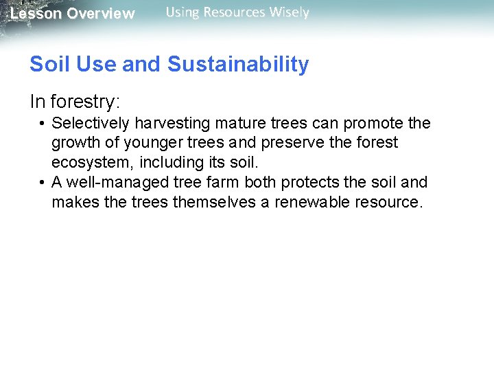 Lesson Overview Using Resources Wisely Soil Use and Sustainability In forestry: • Selectively harvesting