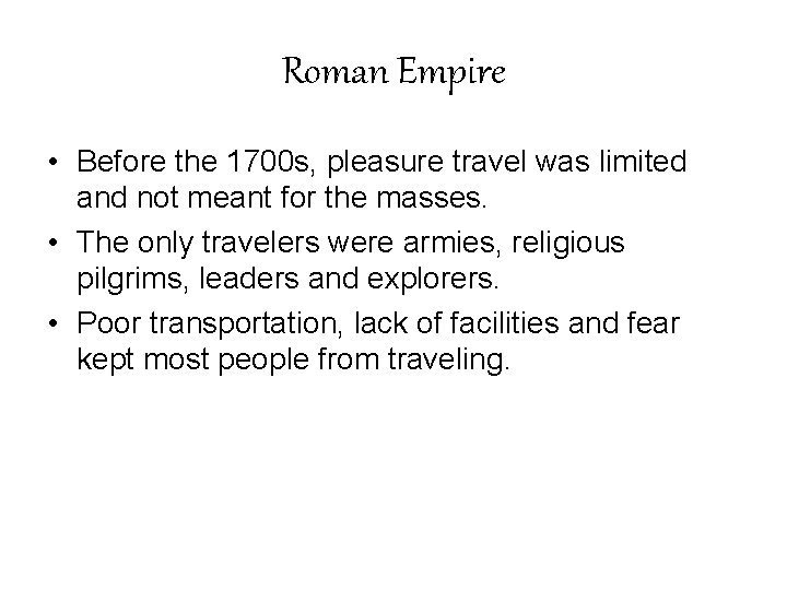 Roman Empire • Before the 1700 s, pleasure travel was limited and not meant