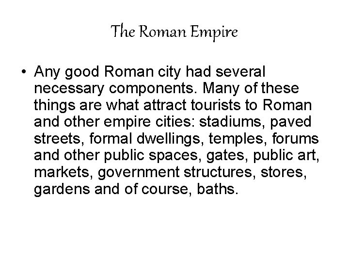 The Roman Empire • Any good Roman city had several necessary components. Many of