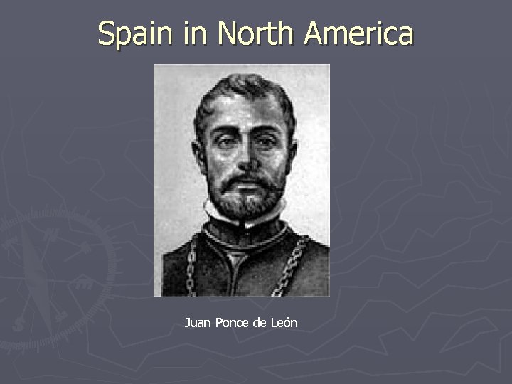 Spain in North America Juan Ponce de León Spain in North America Juan Ponce de León