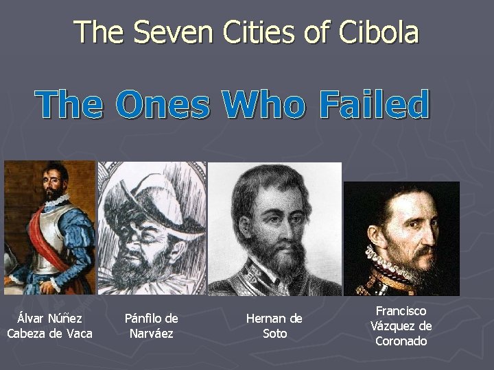 The Seven Cities of Cibola The Ones Who Failed Álvar Núñez Cabeza de Vaca The Seven Cities of Cibola The Ones Who Failed Álvar Núñez Cabeza de Vaca