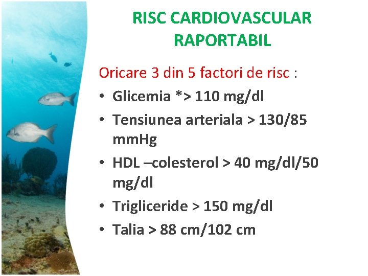 RISC CARDIOVASCULAR RAPORTABIL Oricare 3 din 5 factori de risc : • Glicemia *>