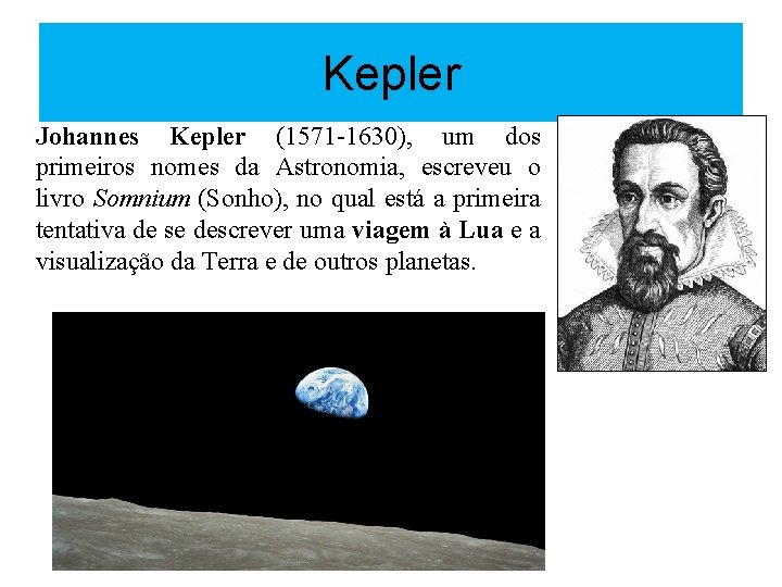 Kepler Johannes Kepler (1571 -1630), um dos primeiros nomes da Astronomia, escreveu o livro