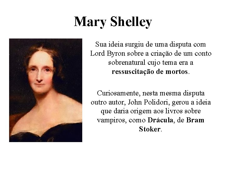 Mary Shelley Sua ideia surgiu de uma disputa com Lord Byron sobre a criação