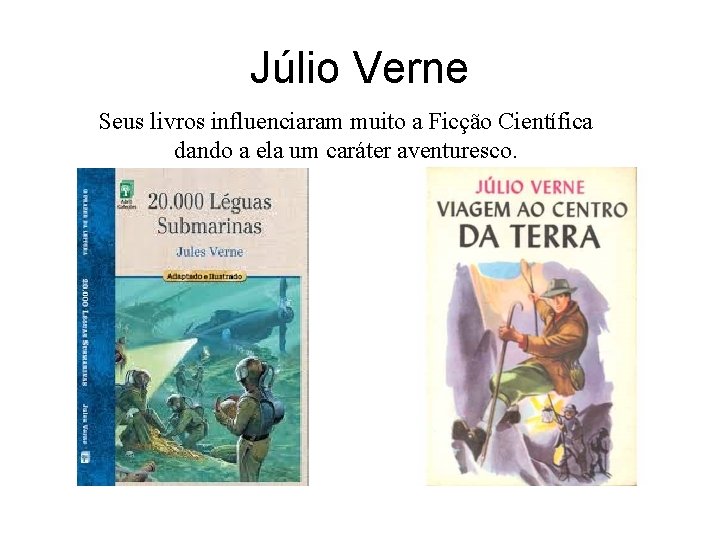 Júlio Verne Seus livros influenciaram muito a Ficção Científica dando a ela um caráter