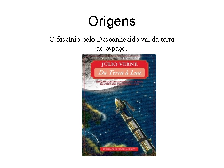 Origens O fascínio pelo Desconhecido vai da terra ao espaço. 