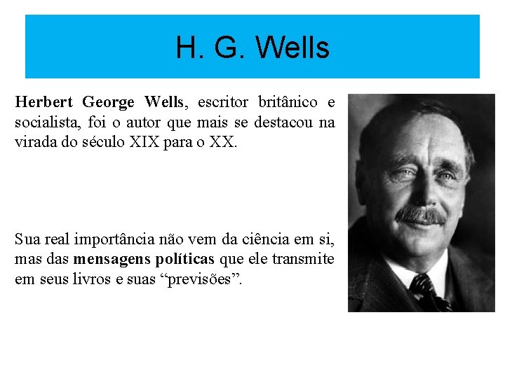 H. G. Wells Herbert George Wells, escritor britânico e socialista, foi o autor que