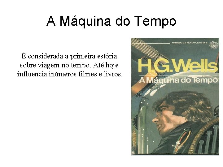 A Máquina do Tempo É considerada a primeira estória sobre viagem no tempo. Até