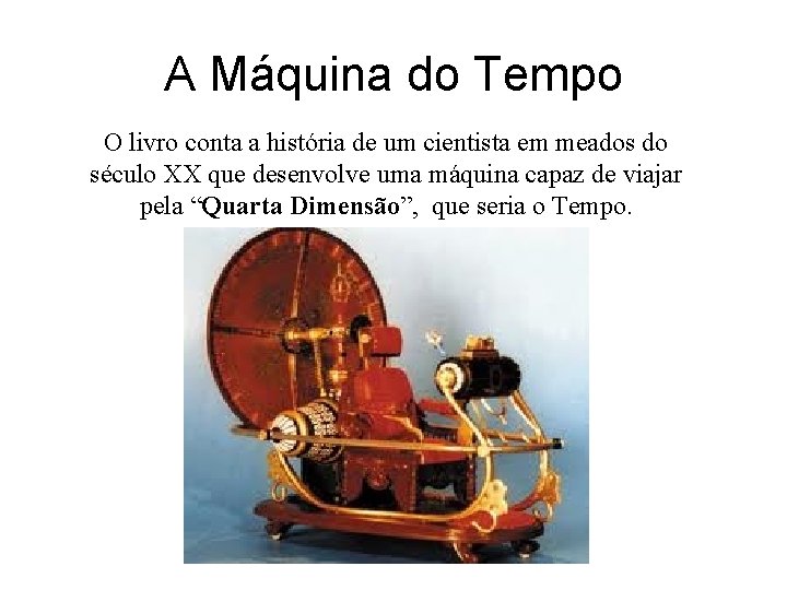 A Máquina do Tempo O livro conta a história de um cientista em meados