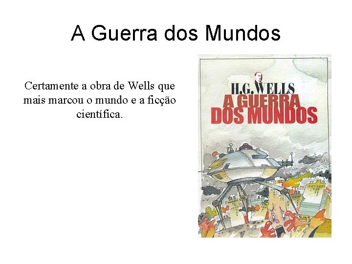 A Guerra dos Mundos Certamente a obra de Wells que mais marcou o mundo