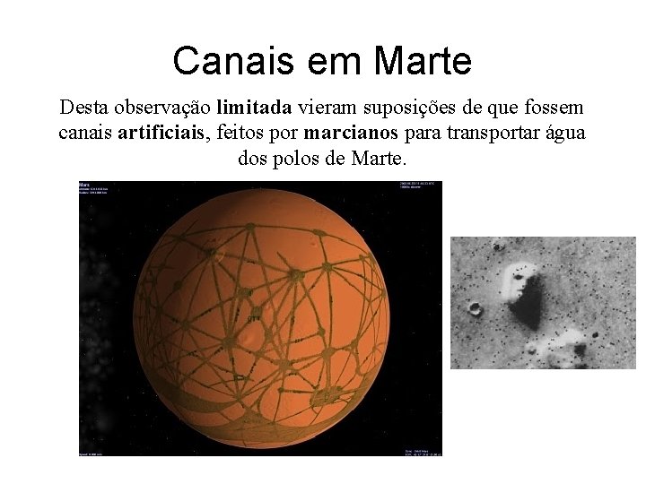 Canais em Marte Desta observação limitada vieram suposições de que fossem canais artificiais, feitos